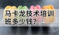 马卡龙技术培训班(马卡龙培训学校学费多少