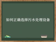 如何正確選擇污水處理設備