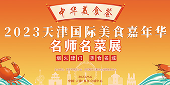 “中华美食会”2023天津国际美食嘉年华名师名菜展