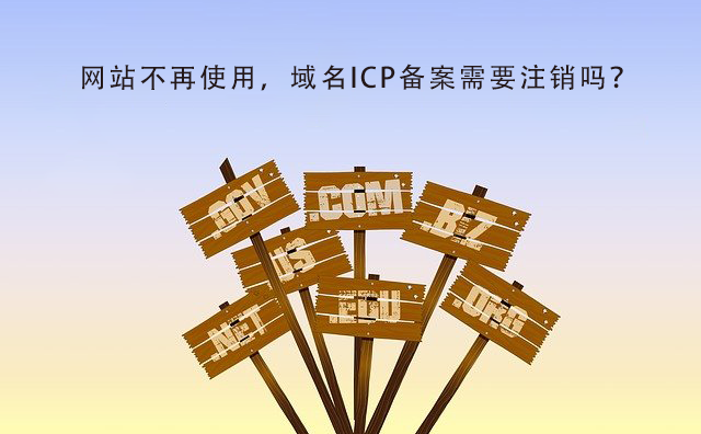 网站不再使用，域名ICP备案需要注销吗？.png