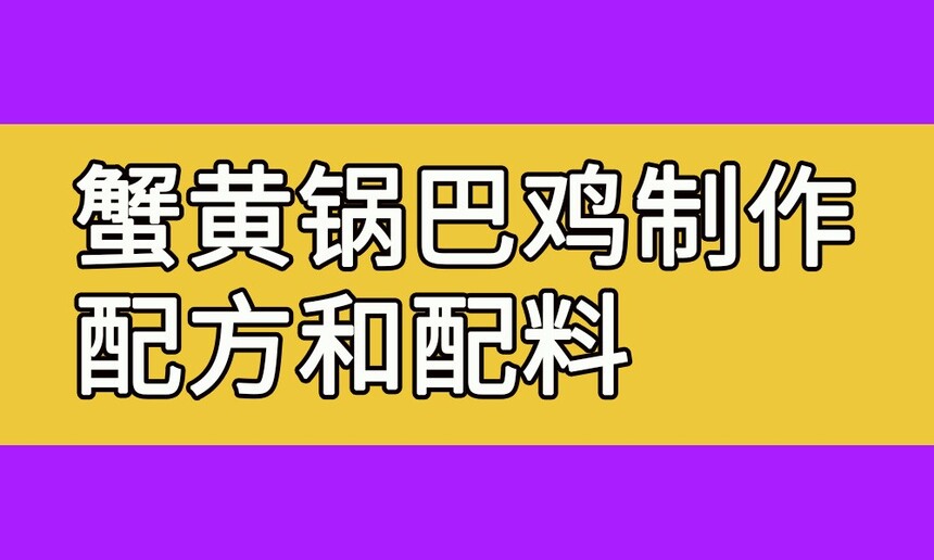 蟹黄锅巴鸡制作步骤(蟹黄锅巴鸡制作配方和配料有哪些) 蟹黄锅巴鸡制作步骤(蟹黄锅巴鸡制作配方和配料有哪些)