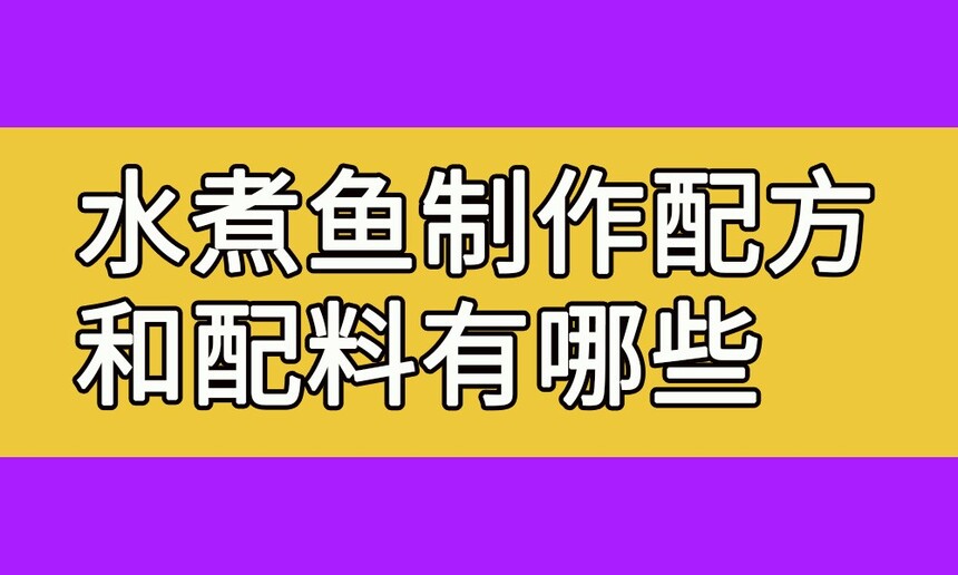 水煮鱼制作步骤(水煮鱼制作配方和配料有哪些) 水煮鱼制作步骤(水煮鱼制作配方和配料有哪些)