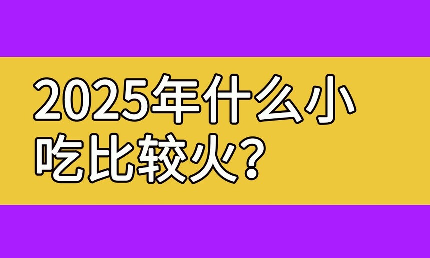 2025ʲôСԱȽϻ(2025СЩ𱬵)
