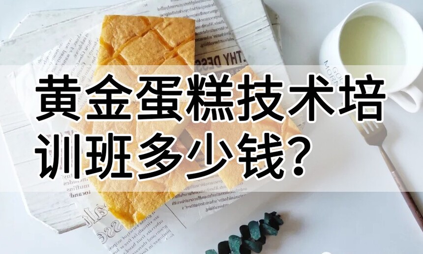 黄金蛋糕技术培训班(黄金蛋糕培训学校学费多少钱) 黄金蛋糕技术培训班(黄金蛋糕培训学校学费多少钱)