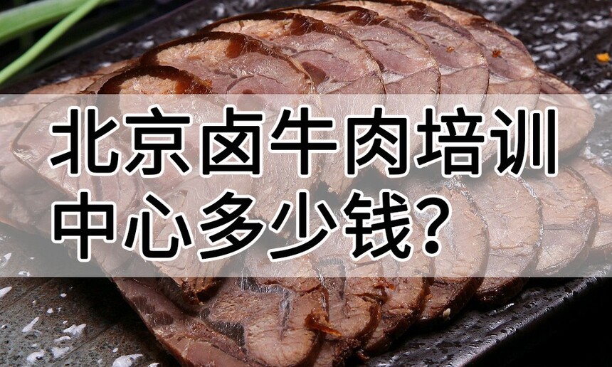 北京卤牛肉培训中心 北京卤牛肉培训哪里好 北京卤牛肉培训学费多少钱 北京卤牛肉培训中心 北京卤牛肉培训哪里好 北京卤牛肉培训学费多少钱