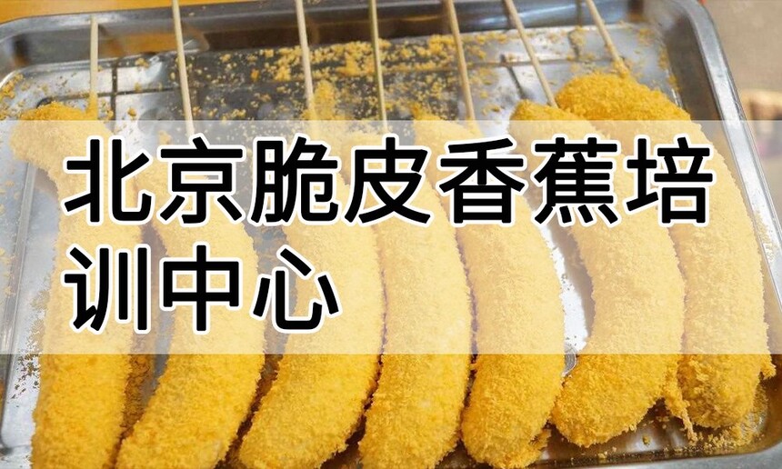 北京脆皮香蕉培训中心 北京脆皮香蕉培训哪里好 北京脆皮香蕉培训学费多少钱 北京脆皮香蕉培训中心 北京脆皮香蕉培训哪里好 北京脆皮香蕉培训学费多少钱