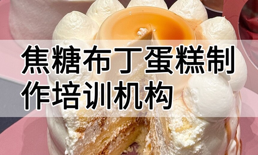 焦糖布丁蛋糕制作培训机构(焦糖布丁蛋糕技术培训哪里好) 焦糖布丁蛋糕制作培训机构(焦糖布丁蛋糕技术培训哪里好)