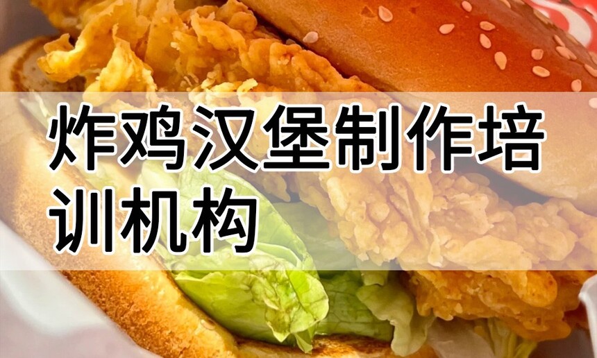炸鸡汉堡制作培训机构(炸鸡汉堡技术培训哪里好) 炸鸡汉堡制作培训机构(炸鸡汉堡技术培训哪里好)
