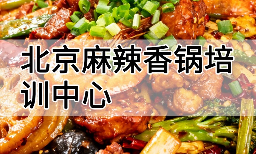 北京麻辣香锅培训中心 北京麻辣香锅培训哪里好 北京麻辣香锅培训学费多少钱 北京麻辣香锅培训中心 北京麻辣香锅培训哪里好 北京麻辣香锅培训学费多少钱