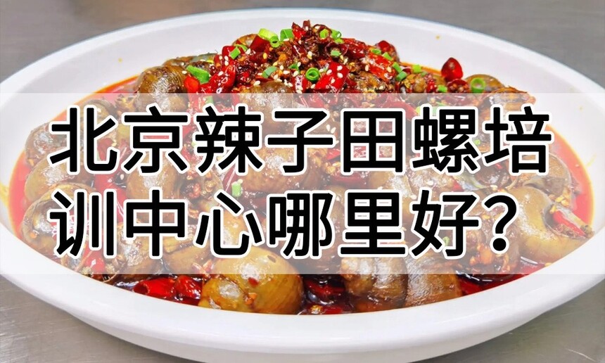 北京辣子田螺培训中心 北京辣子田螺培训哪里好 北京辣子田螺培训学费多少钱 北京辣子田螺培训中心 北京辣子田螺培训哪里好 北京辣子田螺培训学费多少钱