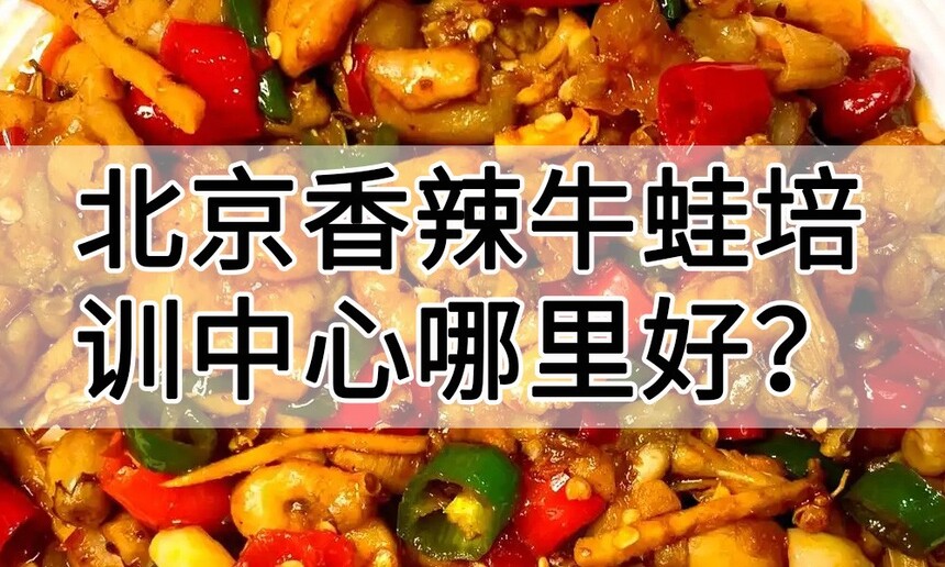 北京香辣牛蛙培训中心 北京香辣牛蛙培训哪里好 北京香辣牛蛙培训学费多少钱 北京香辣牛蛙培训中心 北京香辣牛蛙培训哪里好 北京香辣牛蛙培训学费多少钱