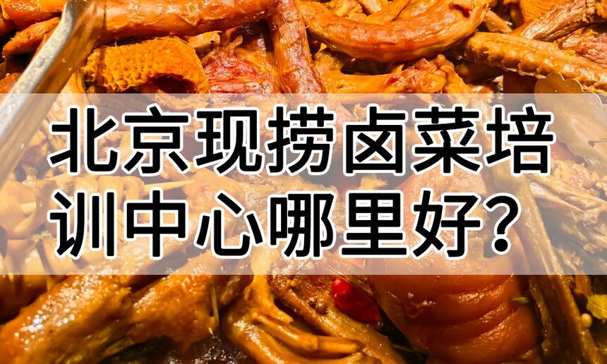 北京现捞卤菜培训中心 北京现捞卤菜培训哪里好 北京现捞卤菜培训学费多少钱 北京现捞卤菜培训中心 北京现捞卤菜培训哪里好 北京现捞卤菜培训学费多少钱