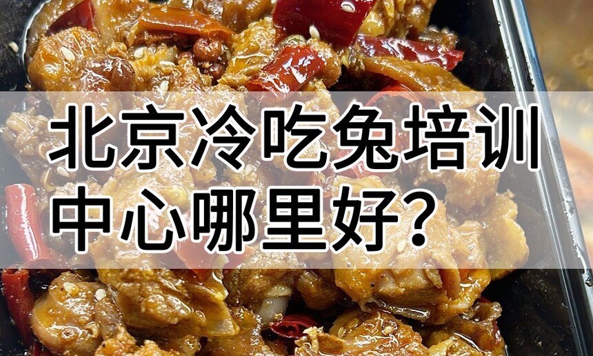 北京冷吃兔培训中心 北京冷吃兔培训哪里好 北京冷吃兔培训学费多少钱 北京冷吃兔培训中心 北京冷吃兔培训哪里好 北京冷吃兔培训学费多少钱