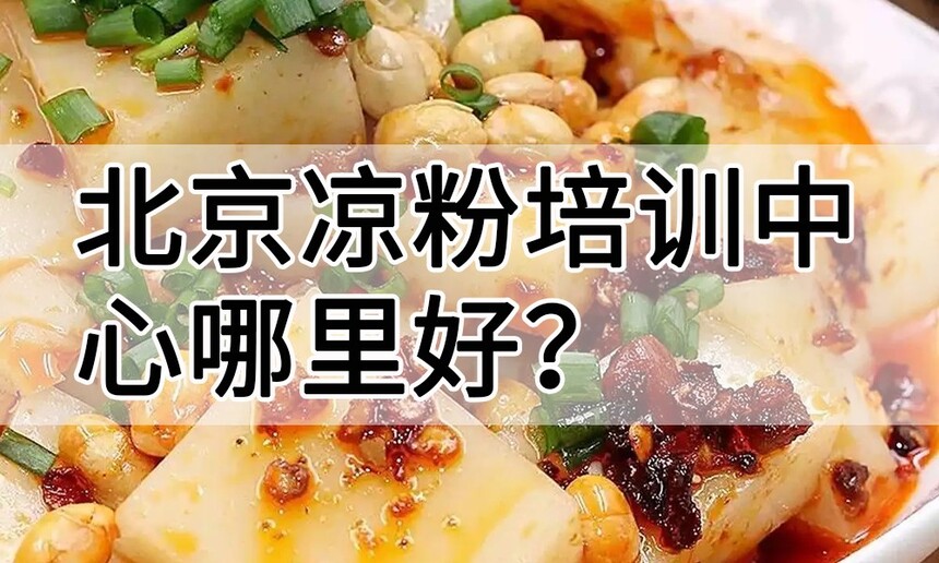北京凉粉培训中心 北京凉粉培训哪里好 北京凉粉培训学费多少钱 北京凉粉培训中心 北京凉粉培训哪里好 北京凉粉培训学费多少钱