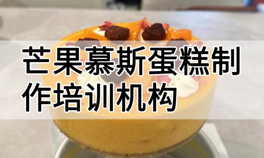 芒果慕斯蛋糕制作培训机构(芒果慕斯蛋糕技术培训哪里好) 芒果慕斯蛋糕制作培训机构(芒果慕斯蛋糕技术培训哪里好)