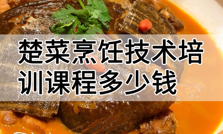 楚菜烹饪技术培训课程(楚菜烹饪技术培训流程) 楚菜烹饪技术培训课程(楚菜烹饪技术培训流程)