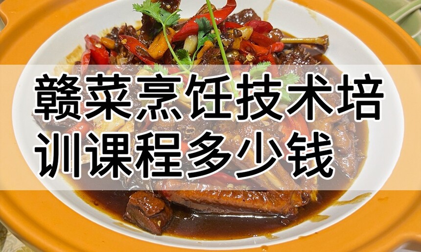 赣菜烹饪技术培训课程(赣菜烹饪技术培训流程) 赣菜烹饪技术培训课程(赣菜烹饪技术培训流程)