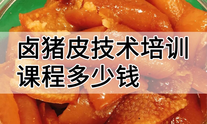 卤猪皮技术培训课程(卤猪皮技术培训流程) 卤猪皮技术培训课程(卤猪皮技术培训流程)