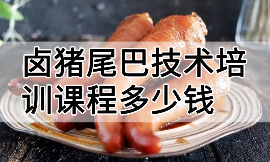卤猪尾巴技术培训课程(卤猪尾巴技术培训流程) 卤猪尾巴技术培训课程(卤猪尾巴技术培训流程)