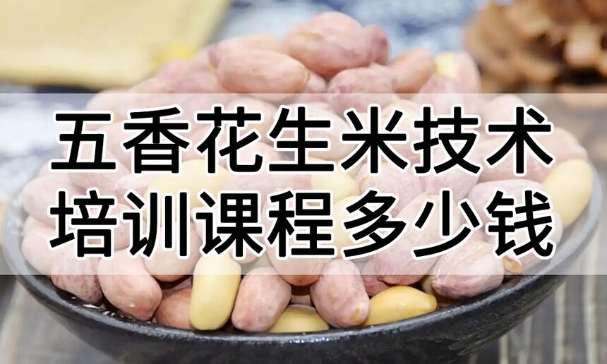 五香花生米技术培训课程(五香花生米技术培训流程) 五香花生米技术培训课程(五香花生米技术培训流程)