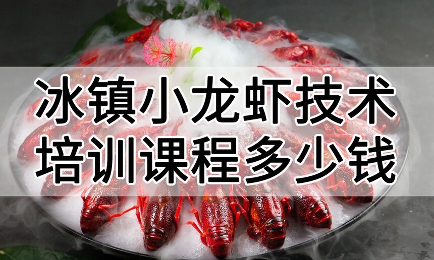 冰镇小龙虾技术培训课程(冰镇小龙虾技术培训流程) 冰镇小龙虾技术培训课程(冰镇小龙虾技术培训流程)