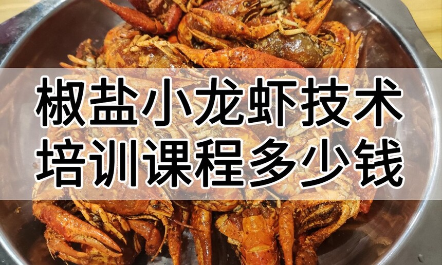 椒盐小龙虾技术培训课程(椒盐小龙虾技术培训流程) 椒盐小龙虾技术培训课程(椒盐小龙虾技术培训流程)