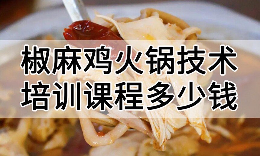 椒麻鸡火锅技术培训课程(椒麻鸡火锅技术培训流程) 椒麻鸡火锅技术培训课程(椒麻鸡火锅技术培训流程)