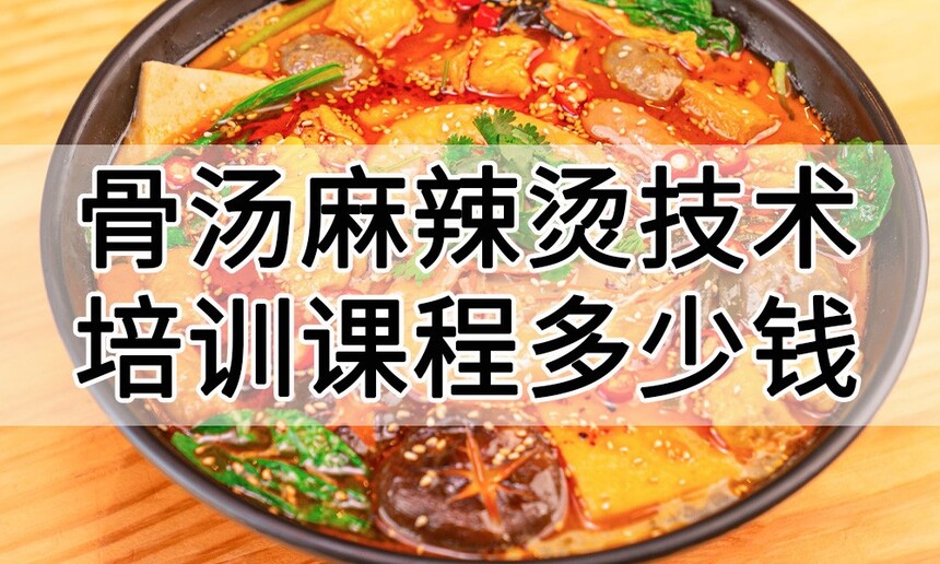 骨汤麻辣烫技术培训课程(骨汤麻辣烫技术培训流程) 骨汤麻辣烫技术培训课程(骨汤麻辣烫技术培训流程)