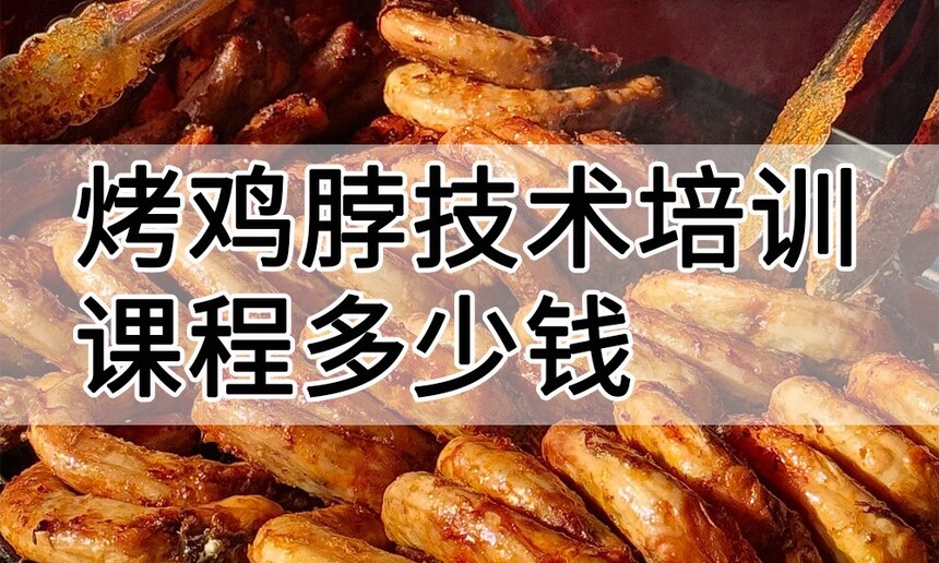 烤鸡脖技术培训课程(烤鸡脖技术培训流程) 烤鸡脖技术培训课程(烤鸡脖技术培训流程)