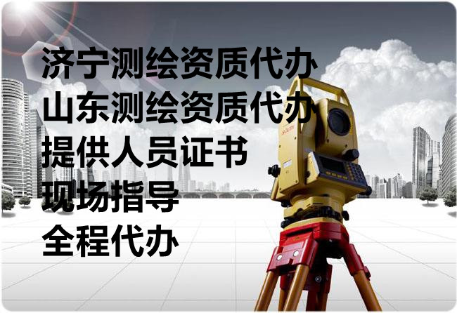 济宁测绘资质代办,山东测绘资质代办,济宁测绘资质怎么办