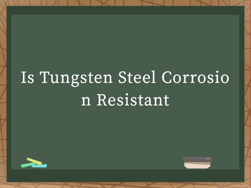 Is Tungsten Steel Corrosion Resistant?