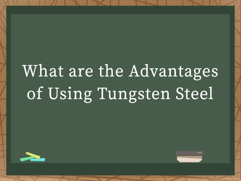 What are the Advantages of Using Tungsten Steel