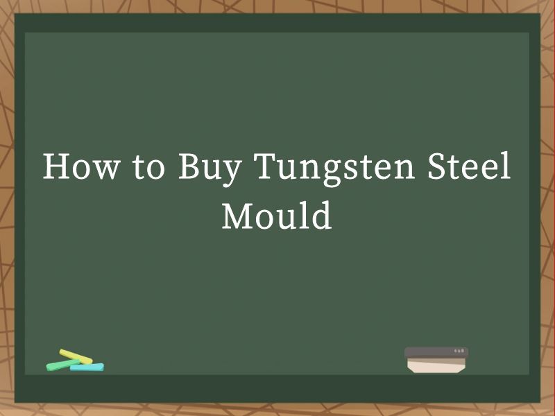 How to Buy Tungsten Steel Mould