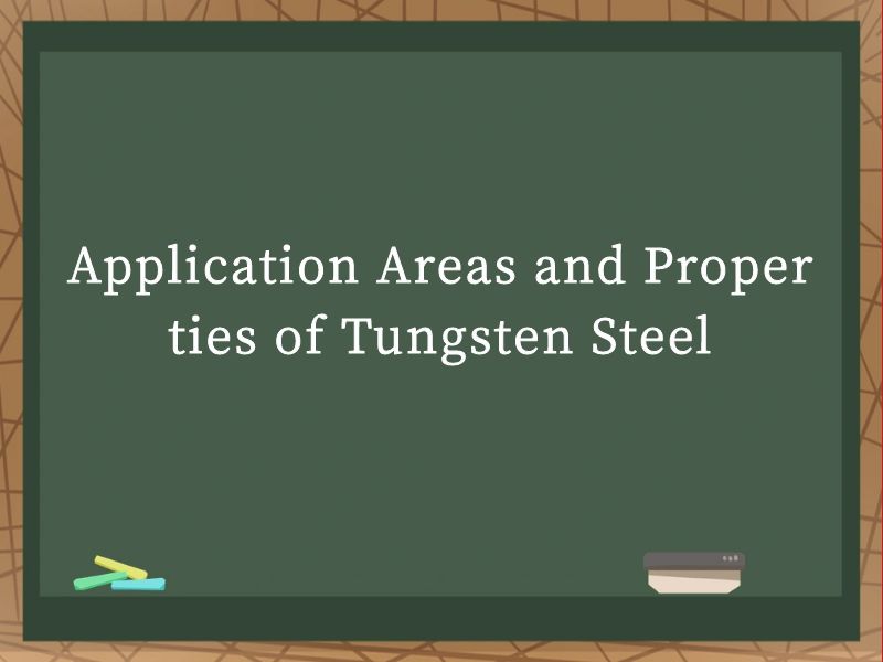 Application Areas and Properties of Tungsten Steel