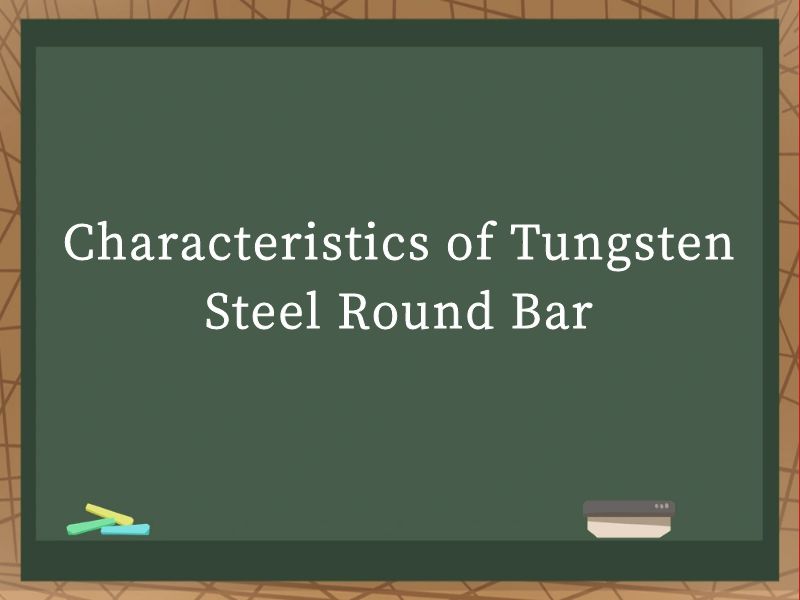 Characteristics of Tungsten Steel Round Bar