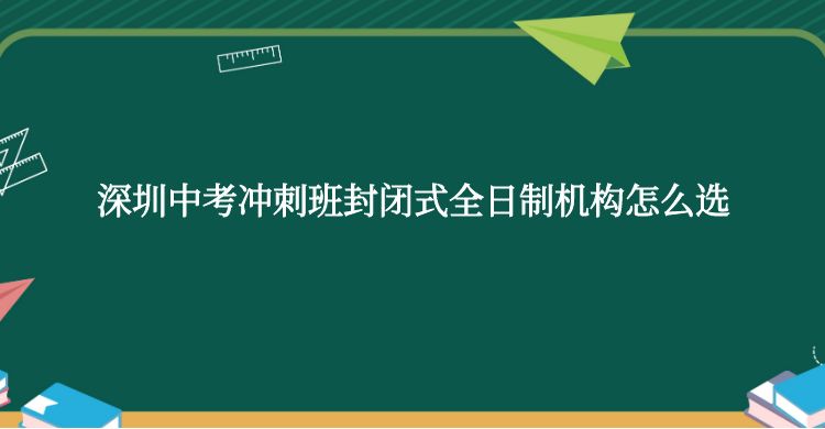 深圳中考冲刺班封闭式全日制机构怎么选