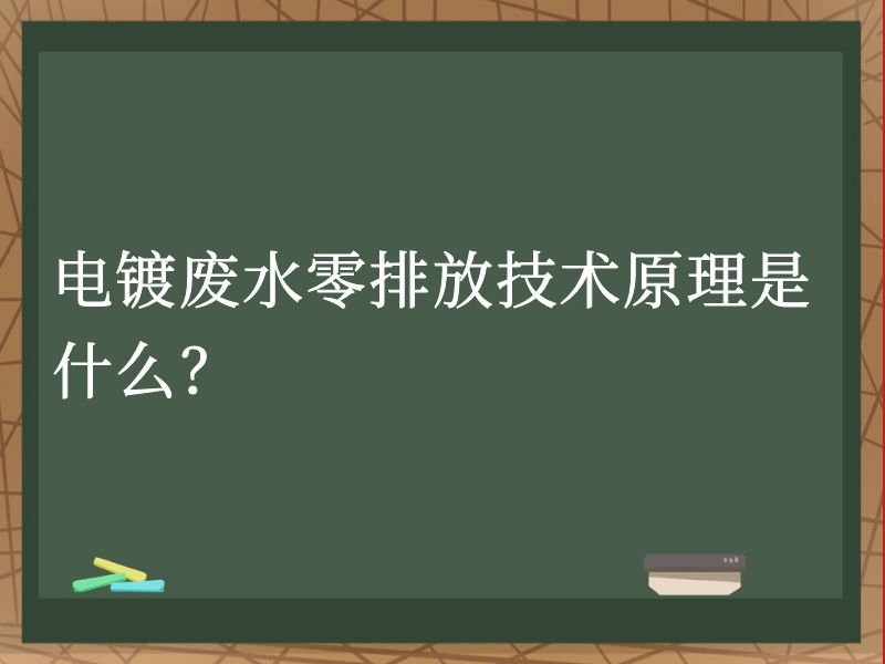 电镀废水零排放技术原理是什么? 电镀废水零排放技术原理是什么?