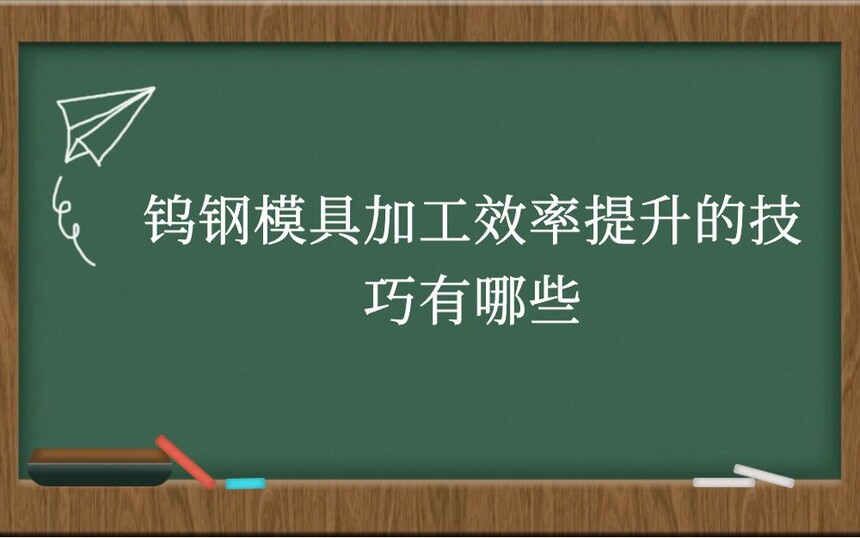 钨钢模具加工效率提升的技巧有哪些