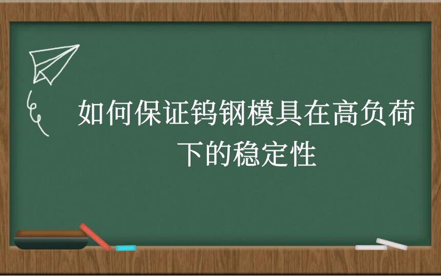 如何保证钨钢模具在高负荷下的稳定性