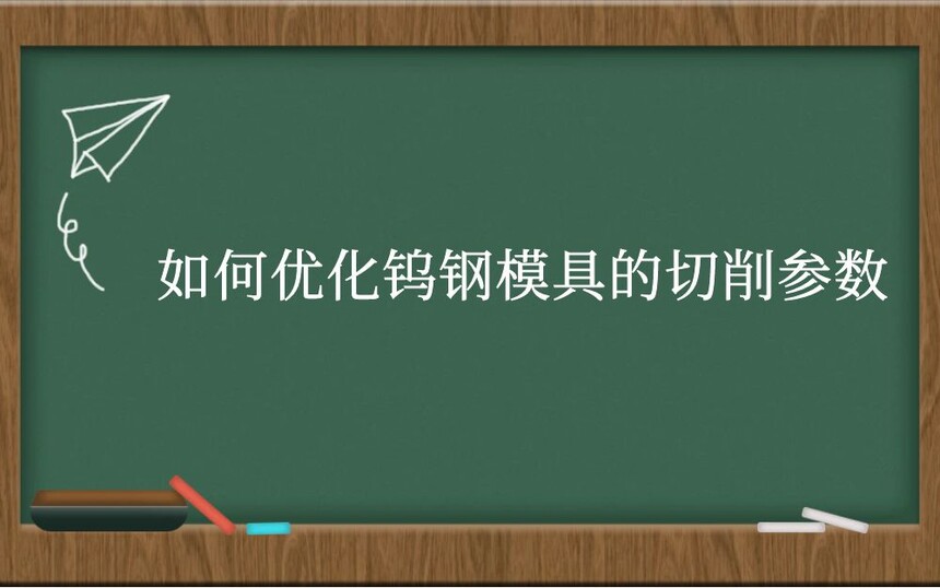如何优化钨钢模具的切削参数