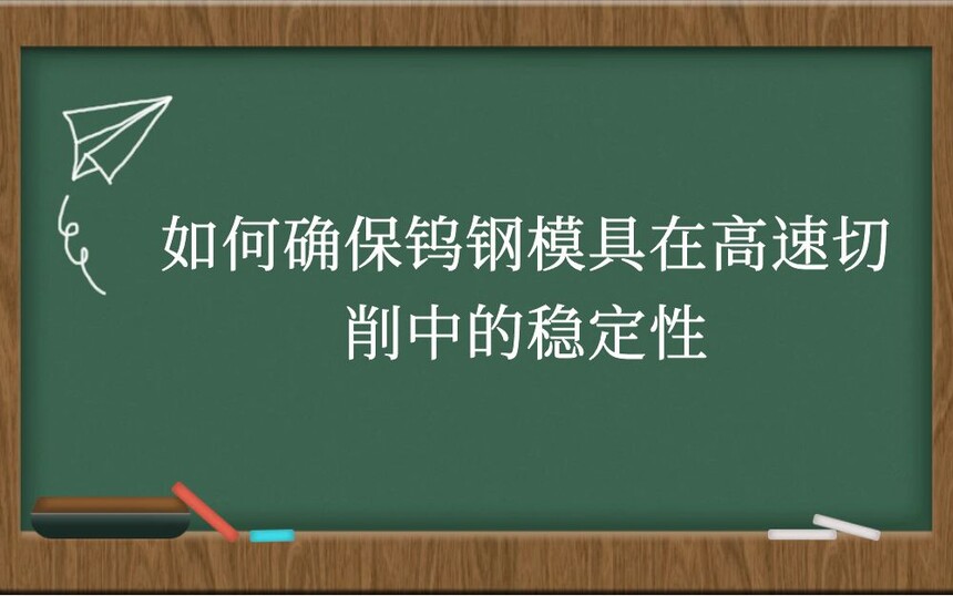 如何确保钨钢模具在高速切削中的稳定性