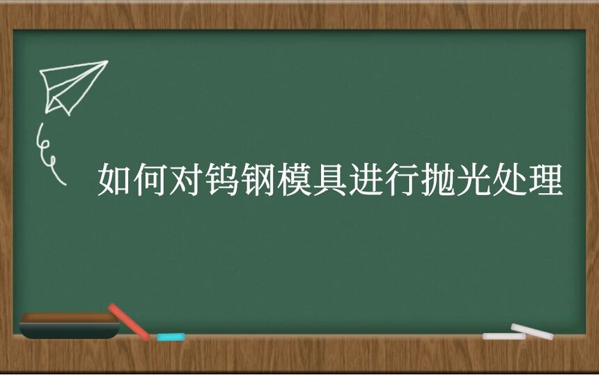 如何对钨钢模具进行抛光处理