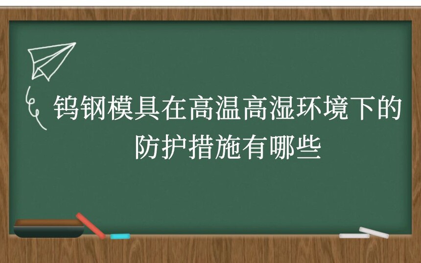 钨钢模具在高温高湿环境下的防护措施有哪些
