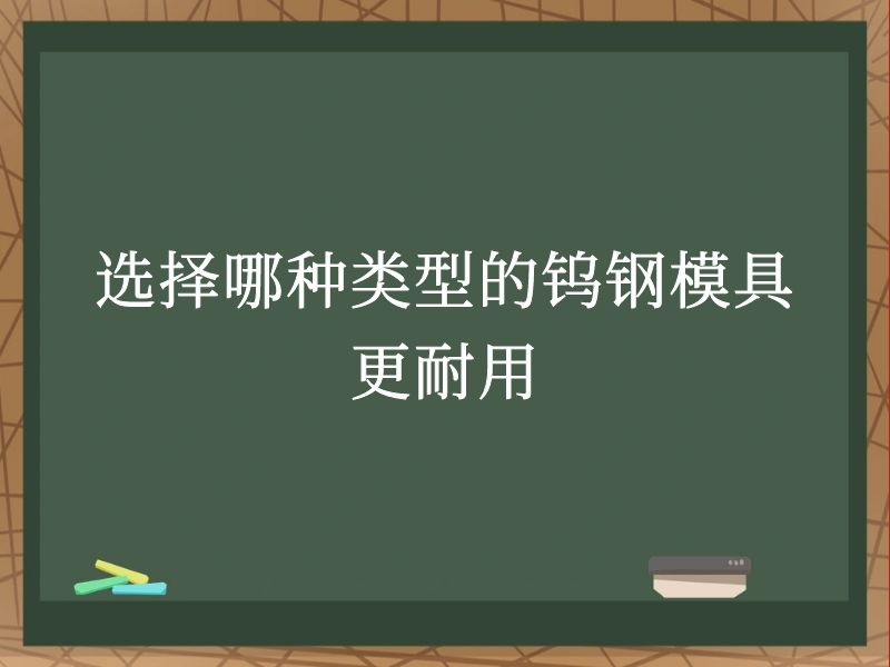 选择哪种类型的钨钢模具更耐用