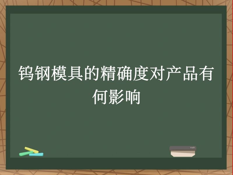 钨钢模具的精确度对产品有何影响