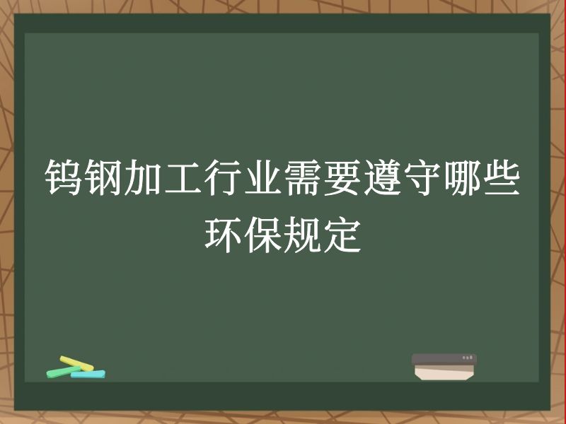 钨钢加工行业需要遵守哪些环保规定