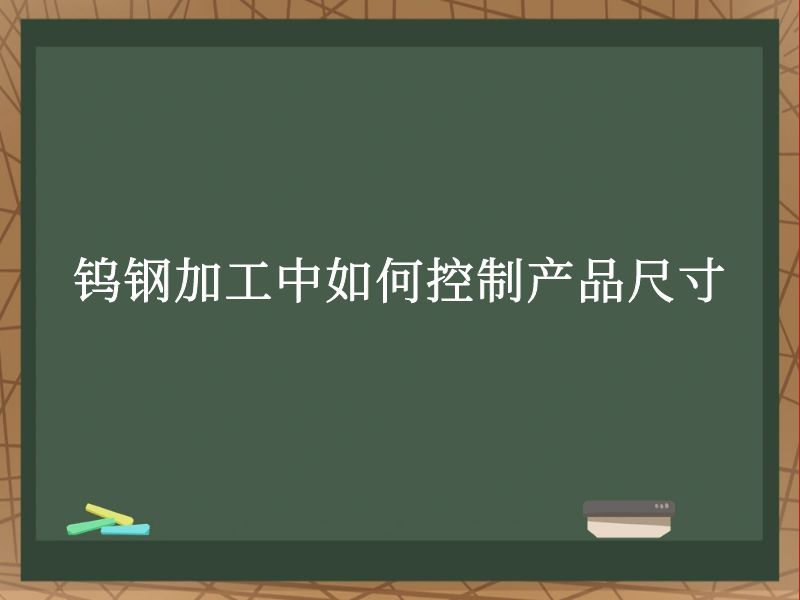 钨钢加工中如何控制产品尺寸
