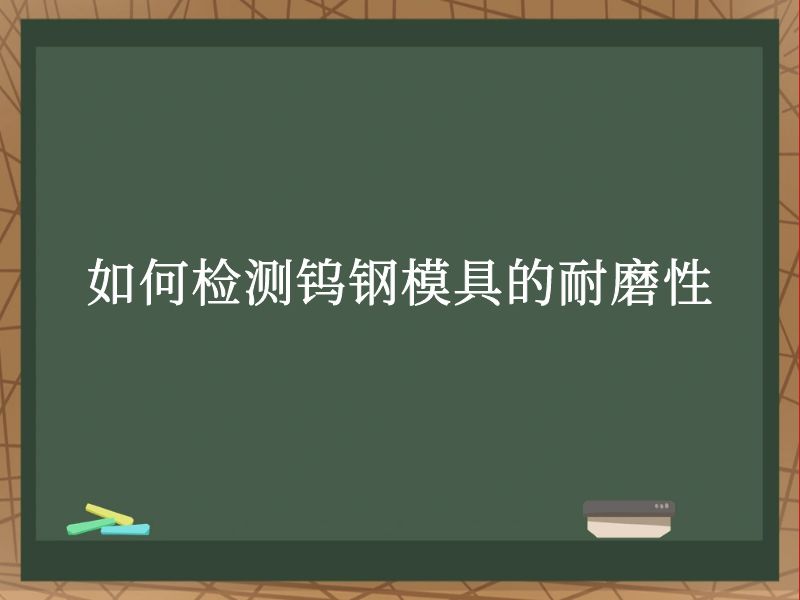 如何检测钨钢模具的耐磨性  