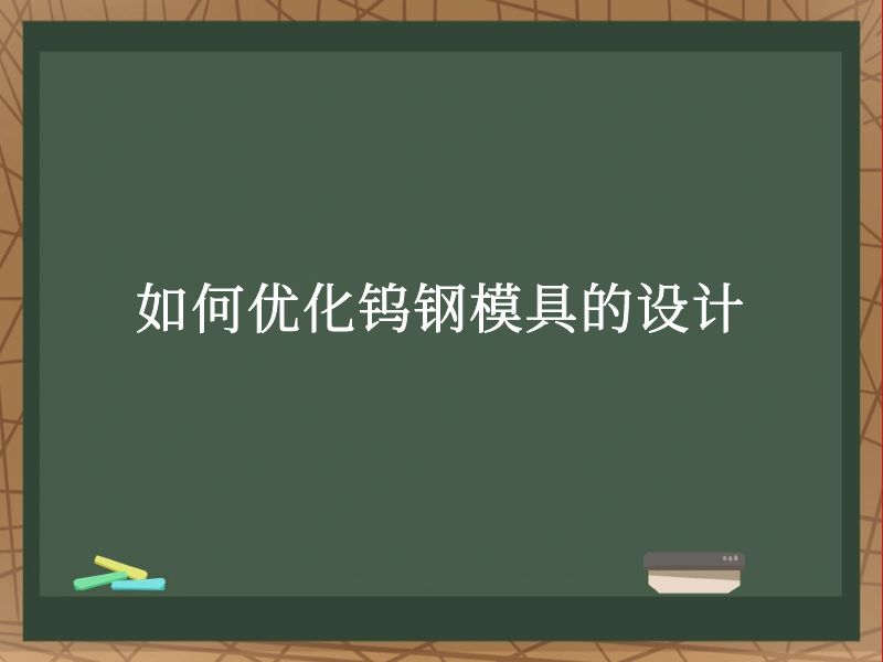 如何优化钨钢模具的设计 如何优化钨钢模具的设计