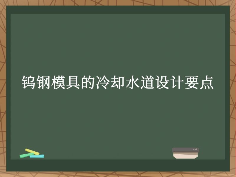 钨钢模具的冷却水道设计要点 钨钢模具的冷却水道设计要点